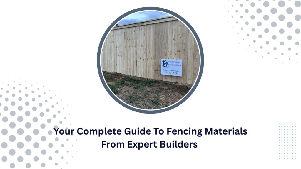 Your Complete Guide To Fencing Materials From Expert Builders